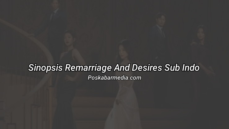 Sinopsis Remarriage And Desires Sub Indo