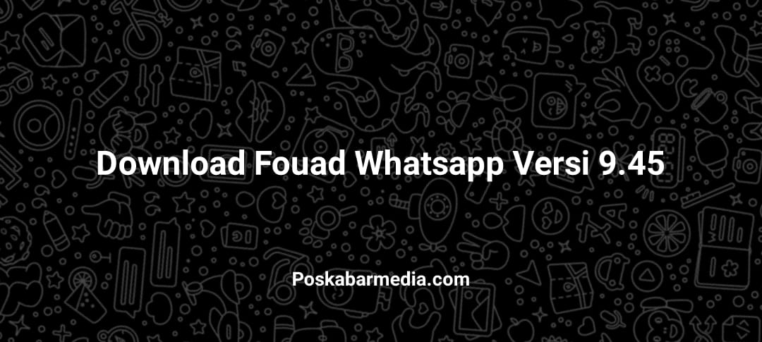 Download Fouad Whatsapp Versi 9.45